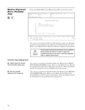 Page 7674
Receive Alignment 
Menu (Portables 
Only)From the MAIN MENU, press F2 and then F3 to access this screen.
This screen is accessible for UHF and VHF Portable models only. Standard 
periodic receiver alignment procedures are performed from this menu. 
Refer to your Radio Service Manual for Receive Alignment procedures.
Function Key Descriptions
F2 - FRONT END FILT ALIGN
(Front-End Filter Alignment)This screen is accessible for Portable models only. Brings up the FRONT 
END FILTER ALIGNMENT screen. Refer...