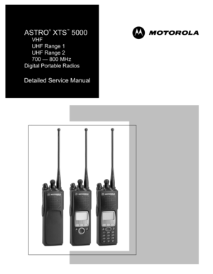 Page 1
ASTRO
®   
XTS
™
 5000
 
     VHF
     UHF Range 1
     UHF Range 2
     700 — 800 MHz
Digital Portable Radios
Detailed Service Manual
  