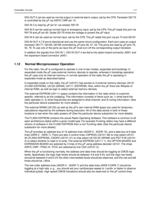 Page 249Controller Circuits1-7
DIG OUT 2 can be used as normal output or external alarm output, set by the CPS. Transistor Q0173 
is controlled by the µP via ASFIC CMP pin 14.
DIG IN 3 is read by µP pin 61 via resistor R0176
DIG IN 5 can be used as normal input or emergency input, set by the CPS. The µP reads this port via 
R0179 and µP pin 60. Diode D0179 limits the voltage to protect the µP input.
DIG IN 6 can be used as normal input, set by the CPS. The µP reads this port via pin 74 and Q0181.
DIG IN OUT...