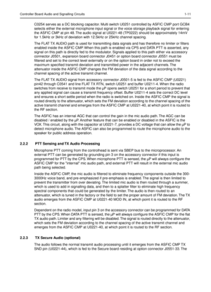 Page 253Controller Board Audio and Signalling Circuits 1-11
C0254 serves as a DC blocking capacitor. Multi switch U0251 controlled by ASFIC CMP port GCB4 
selects either the external microphone input signal or the voice storage playback signal for entering 
the ASFIC CMP at pin 48. The audio signal at U0221-48 (TP0222) should be approximately 14mV 
for 1.5kHz or 3kHz of deviation with 12.5kHz or 25kHz channel spacing.
The FLAT TX AUDIO path is used for transmitting data signals and has therefore no limiter or...