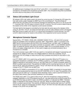 Page 305Controlhead Model for GM140, GM340 and GM640 2-3
An additional pair of analogue lines and A/D µP  ports (PE 3 – 2) is available to support a keypad 
microphone, connected to the microphone connector J0811. Any microphone key press is processed 
the same way as a key press on the controlhead.
2.6 Status LED and Back Light Circuit
All indicator LED’s (red, yellow, green) are driven by current sources. To change the LED status the 
host radio sends a data message via SBEP bus to the controlhead µP . The...