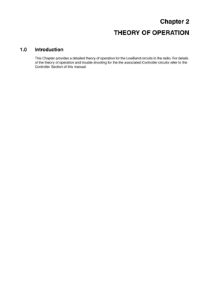 Page 35Chapter 2
THEORY OF OPERATION
1.0 Introduction
This Chapter provides a detailed theory of operation for the LowBand circuits in the radio. For details 
of the theory of operation and trouble shooting for the the associated Controller circuits refer to the 
Controller Section of this manual. 