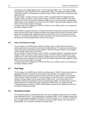 Page 2982-4THEORY OF OPERATION
controlled by a DC voltage applied to pin 1 from the op-amp U4402-1, pin 1. The control voltage 
simultaneously varies the bias of two FET stages within U4401. This biasing point determines the 
overall gain of U4401 and therefore its output drive level to Q4421, which in turn controls the output 
power of the PA.
Op-amp U4402-1 monitors the drain current of U4401 via resistor R4444 and adjusts the bias 
voltage of U4401 so that the current remains constant. The PCIC (U4501)...