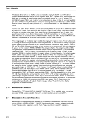 Page 22 
Theory of Operation
2.1-6Introduction/Theory of Operation
 
The display driver is ﬁxed on the ﬂex which connects the display to the PC board. The driver 
contains a data interface to the  
m 
P, an LCD segment driver, an LCD power circuit, an oscillator, data 
RAM and control logic. At power up the driver’s control logic is reset by a logic ‘0’ at input RES 
(U0902-9). Resistor R0946 sets the driver’s internal oscillator to about 18 kHz. By connecting U0902 
pin 12 to +5V the driver’s  
m 
P interface...