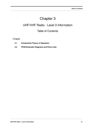 Page 25 
UHF/VHF Radio - Level 3 Information3-i 
Chapter 3 
UHF/VHF Radio - Level 3 Information 
Table of Contents 
Table of Contents 
Chapter 
3.1 Introduction/Theory of Operation
3.2 PCB/Schematic Diagrams and Parts Lists 