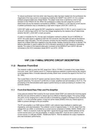 Page 55Receiver Front-End
Introduction/Theory of Operation3.1-25
To reduce synthesizer lock time when new frequency data has been loaded into the synthesizer the 
magnitude of the loop current is increased by enabling the IADAPT line (U5701-31) for a certain 
software programmable time (Adapt Mode). The adapt mode timer is started by a low to high 
transient of the FRACN CE line. When the synthesizer is within the lock range the current is 
determined only by the resistors connected to CPBIAS 1, CPBIAS 2, or...