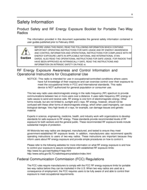 Page 5 
 
 
 
 
iii  
Safety Information  
Product  Safety  and  RF  Energy  Exposure  Booklet  for  Portable  Two-Way 
Radios  
 
The  information  provided  in  this  document  supersedes  the  general  safety  information  contained  in 
user guides published prior to February 2002.  
 
BEFORE USING THIS RADIO, READ THE FOLLOWING INFORMATION WHICH CONTAINS  
IMPORTANT OPERATING INSTRUCTIONS FOR SAFE USAGE AND RF ENERGY AWARENESS 
AND CONTROL INFORMATION AND OPERATIONAL INSTRUCTIONS FOR COMPLIANCE WITH RF...