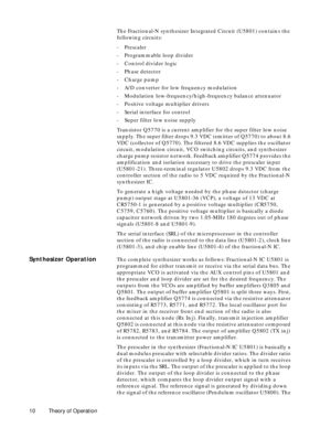 Page 18 
10 Theory of Operation 
The Fractional-N synthesizer Integrated Circuit (U5801) contains the 
following circuits:
- Prescaler
- Programmable loop divider
- Control divider logic
- Phase detector
- Charge pump
- A/D converter for low frequency modulation
- Modulation low-frequency/high-frequency balance attenuator
- Positive voltage multiplier drivers
- Serial interface for control
- Super filter low noise supply
Transistor Q5770 is a current amplifier for the super filter low noise 
supply. The super...