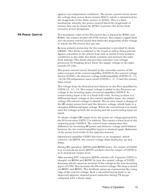 Page 21 
Theory of Operation 13  
against over temperature conditions. The power control circuit senses 
the voltage drop across shunt resistor R3615, which is determined by 
the magnitude of the drain current in Q3561. This is a limit 
mechanism whereby the power control limits the magnitude of 
current that can be drawn by Q3561 to protect the device from 
excessive power dissipation. 
PA Power Control 
The maximum value of the PA control line is limited by R3601 and 
R3602, the resistor divider off of PA...