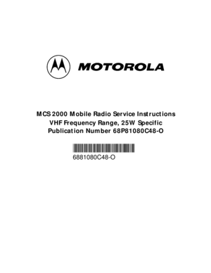 Page 48 
MCS 2000 Mobile Radio Service Instructions
Publication Number 68P81080C48-O 
*6881080C48-O*
 
6881080C48-O 
   
VHF Frequency Range, 25W Specific  