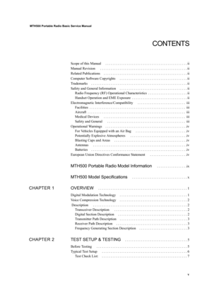 Page 5v
 MTH500 Portable Radio Basic Service Manual
CONTENTS
Scope of this Manual  . . . . . . . . . . . . . . . . . . . . . . . . . . . . . . . . . . . . . . . . . . . . . . ii
Manual Revision  . . . . . . . . . . . . . . . . . . . . . . . . . . . . . . . . . . . . . . . . . . . . . . . . . ii
Related Publications . . . . . . . . . . . . . . . . . . . . . . . . . . . . . . . . . . . . . . . . . . . . . . . ii
Computer Software Copyrights . . . . . . . . . . . . . . . . . . . . . . . . . . . . . . . . . . . ....