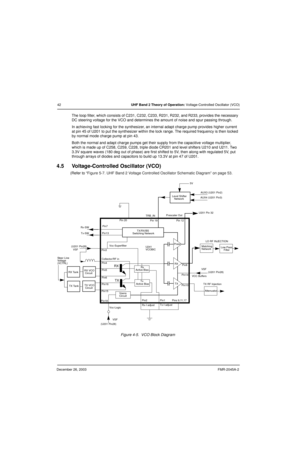 Page 42December 26, 2003FMR-2045A-2
42UHF Band 2 Theory of Operation: Voltage-Controlled Oscillator (VCO)
The loop filter, which consists of C231, C232, C233, R231, R232, and R233, provides the necessary 
DC steering voltage for the VCO and determines the amount of noise and spur passing through.
In achieving fast locking for the synthesizer, an internal adapt charge pump provides higher current 
at pin 45 of U201 to put the synthesizer within the lock range. The required frequency is then locked 
by normal...