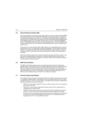 Page 1722-12THEORY OF OPERATION
5.5 Serial Peripheral Interface (SPI)
The µP communicates to many of the IC’s through its SPI port. This port consists of SPI TRANSMIT 
DATA (MOSI) (U403-pin100), SPI RECEIVE DATA (MISO) (U403-pin 99), SPI CLK (U0403-pin1) 
and chip select lines going to the various IC’s, connected on the SPI PORT (BUS). This BUS is a 
synchronous bus, in that the timing clock signal CLK is sent while SPI data (SPI TRANSMIT DATA 
or SPI RECEIVE DATA) is sent. Therefore, whenever there is activity...