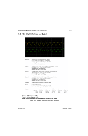 Page 1616881094C12-ANovember 11, 2004
Troubleshooting Waveforms: 16.8 MHz Buffer Input and Output 11-3
11.3 16.8 MHz Buffer Input and Output
Trace 1: Buffer input at R452.
Trace 2: Buffer output at C452.
Note: These components are under a shield on the VOCON board.
Figure 11-2.  16.8 MHz Buffer Input and Output Waveforms 