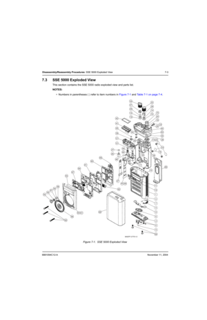 Page 856881094C12-ANovember 11, 2004
Disassembly/Reassembly Procedures: SSE 5000 Exploded View 7-3
7.3 SSE 5000 Exploded View
This section contains the SSE 5000 radio exploded view and parts list.
NOTES:
• Numbers in parentheses ( ) refer to item numbers in Figure 7-1 and Table 7-1 on page 7-4.
Figure 7-1.  SSE 5000 Exploded View
53
4743
62
49
67
64
60
56
5051
61
65
34
44
46
48
45
27
2635
10
16
66
23
31
21
39
25
41
42
4
7
3
1
12
11
5
6
59
68
17
2
8
9
19
1419
29
37
33
30
2522
63
40
132438
14
36
18
20
15
32
28...