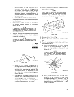 Page 2819
a. Use a small, thin, flat-blade screwdriver (or like
instrument) to help raise the sliding portion of
the connector approximately 1/8 of an inch from
its seated position. A slight prying action, alter-
nating back and forth on the top corners of the
connector, achieves the best results for unlock-
ing the connector.
b.  Remove the flex from the chassis connector.
7. Remove the contoured O-ring/antenna bushing seal
from the chassis.
8. Disconnect the controls flex from the connector on
the controller...