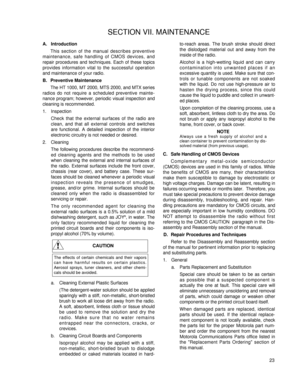 Page 3223
A. Introduction
This section of the manual describes preventive
maintenance, safe handling of CMOS devices, and
repair procedures and techniques. Each of these topics
provides information vital to the successful operation
and maintenance of your radio.
B. Preventive Maintenance
The HT 1000, MT 2000, MTS 2000, and MTX series
radios do not require a scheduled preventive mainte-
nance program; however, periodic visual inspection and
cleaning is recommended.
1. Inspection
Check that the external surfaces...