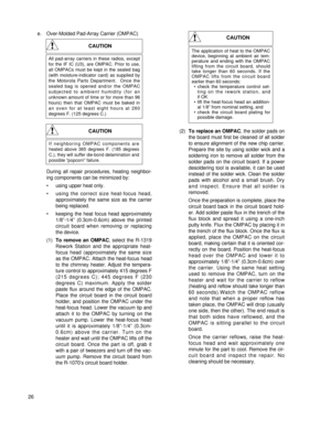 Page 35e. Over-Molded Pad-Array Carrier (OMPAC)
During all repair procedures, heating neighbor-
ing components can be minimized by:
• using upper heat only.
• using the correct size heat-focus head,
approximately the same size as the carrier
being replaced.
• keeping the heat focus head approximately
1/8”-1/4” (0.3cm-0.6cm) above the printed
circuit board when removing or replacing
the device.
(1)To remove an OMPAC, select the R-1319
Rework Station and the appropriate heat-
focus head (approximately the same...