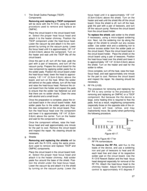 Page 36f. Thin Small Outline Package (TSOP) 
Components
Removing and replacing a TSOP component
will be done with the R-1319, using the same
procedure used to remove and replace an
OMPAC.
Place the circuit board in the circuit board hold-
er. Select the proper heat focus head and
attach it to the heater chimney. Position the
TSOP component under the heat-focus head.
Lower the vacuum tip and attach it to the com-
ponent by turning on the vacuum pump. Lower
the focus head until it is approximately 1/8”-1/4”...