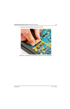 Page 1096881096C73-OJune 11, 2003
Disassembly/Reassembly Procedures: Replacement Procedures 8-23
5. Connect the J2 rear accessory connector flex to the PCB.
Figure 8-26.  Connecting the J2 Rear Accessory Connector Flex to the Main Board 
