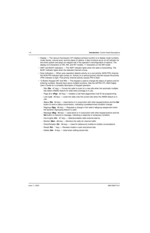 Page 30June 11, 20036881096C73-O
1-6Introduction: Control Head Descriptions
 Display — The vacuum fluorescent (VF) display’s primary function is to display mode numbers, 
mode names, volume level, and the status of options. It also functions as an on-off indicator for 
the entire system and plays an integral role in the operator’s reconfiguration of options. The 
display is 8 characters on W4, W5, and W7 models; 11 characters on the W9 model. 
 XMIT and BUSY Indicators — The XMIT indicator lights when the...