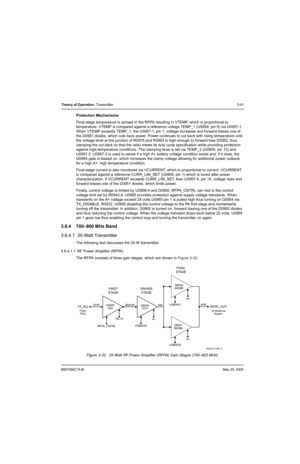 Page 1076881096C74-BMay 25, 2005
Theory of Operation: Transmitter3-41
Protection Mechanisms
Final-stage temperature is sensed in the RFPA resulting in VTEMP, which is proportional to 
temperature. VTEMP is compared against a reference voltage TEMP_1 (U0959, pin 9) via U0957-1. 
When VTEMP exceeds TEMP_1, the U0957-1, pin 1, voltage increases and forward biases one of 
the D0951 diodes, which cuts back power. Power continues to cut back with rising temperature until 
the voltage level at the junction of R0978 and...