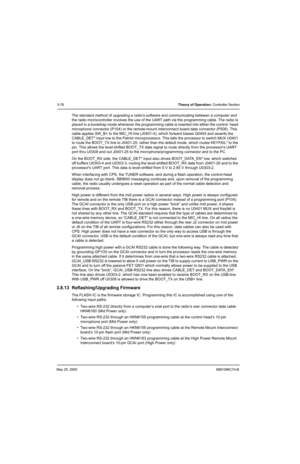 Page 142May 25, 20056881096C74-B
3-76Theory of Operation: Controller Section
The standard method of upgrading a radios software and communicating between a computer and 
the radio microcontroller involves the use of the UART path via the programming cable. The radio is 
placed in a bootstrap mode whenever the programming cable is inserted into either the control- head 
microphone connector (P104) or the remote-mount interconnect board data connector (P506). This 
cable applies SW_B+ to the MIC_HI line (J0401-4),...