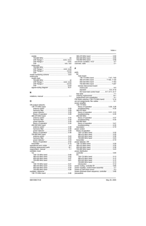 Page 521Index-v
6881096C74-BMay 25, 2005
mobile
700-800 MHz  ....................................................... xlii
UHF Range 1  .........................................xxxiv, xxxvi
UHF Range 2  .................................................. xxxix
VHF ........................................................... xxix, xxxi
motorcycle
700-800 MHz  ........................................................ xli
UHF Range 1  ..........................................xxxii, xxxiii
UHF Range 2...