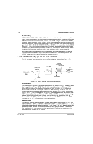 Page 100May 25, 20056881096C74-B
3-34Theory of Operation: Transmitter
Dual Final Stage
C5530, C5531, C5532, C5533, C5536, C5537-41 and transmission lines form a low pass, splitter 
match that transfers power to the LDMOS dual final-stage transistors Q5541 and Q5540. Q5540 and 
Q5541 contain two transistors in a single package, each with its own gate and drain lead. R5542-5, 
R5548-51 provide stability for Q5540. R5552-5, R5557-60 provide stability for Q5541. R5546, C5602 
and C5542 supply the VGBIAS1 gate bias...