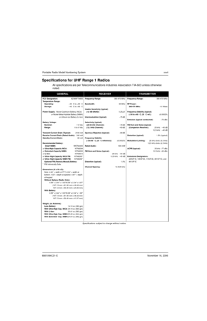 Page 286881094C31-ENovember 16, 2006
Portable Radio Model Numbering Systemxxvii
Specifications for UHF Range 1 Radios
All specifications are per Telecommunications Industries Association TIA-603 unless otherwise 
noted.
GENERALRECEIVERTRANSMITTER
FCC Designation:AZ489FT4855
Temperature Range:
Operating:   –30 C to +60 C
Storage:   –40 C to +85 C
Power Supply:  Nickel-Cadmium Battery (NiCd)
or Nickel-Metal-Hydride Battery (NiMH)
or Lithium-Ion Battery (Li-Ion)
Battery Voltage:
Nominal:7.5 Vdc
Range:6 to 9 Vdc...