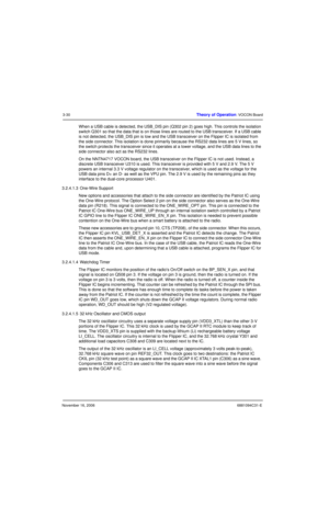 Page 69November 16, 20066881094C31-E
3-30Theory of Operation: VOCON Board
When a USB cable is detected, the USB_DIS pin (Q302 pin 2) goes high. This controls the isolation 
switch Q301 so that the data that is on those lines are routed to the USB transceiver. If a USB cable 
is not detected, the USB_DIS pin is low and the USB transceiver on the Flipper IC is isolated from 
the side connector. This isolation is done primarily because the RS232 data lines are 5 V lines, so 
the switch protects the transceiver...