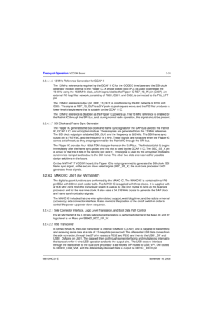 Page 706881094C31-ENovember 16, 2006
Theory of Operation: VOCON Board3-31
3.2.4.1.6  13 MHz Reference Generation for GCAP II
The 13 MHz reference is required by the GCAP II IC for the CODEC time base and the SSI clock 
generator module internal to the Flipper IC. A phase locked loop (PLL) is used to generate the 
13 MHz using the 16.8 MHz clock, which is provided to the Flipper IC REF_16_IN pin (C307). An 
external RC loop filter network, consisting of R301, C301, and C302, is connected to the PLL_LFT 
pin.
The...