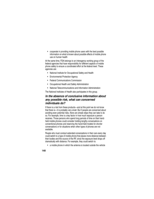 Page 142140
cooperate in providing mobile phone users with the best possible 
information on what is known about possible effects of mobile phone 
use on human health
At the same time, FDA belongs to an interagency working group of the 
federal agencies that have responsibility for different aspects of mobile 
phone safety to ensure a coordinated effort at the federal level. These 
agencies are:
National Institute for Occupational Safety and Health
Environmental Protection Agency
Federal Communications...