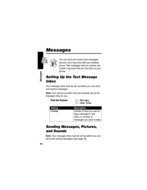 Page 5654
Messages
Messages
You can send and receive text messages, 
pictures, and ring tones with your wireless 
phone. Text messages that you receive can 
contain ring tones that you can store on your 
phone.
Setting Up the Text Message 
Inbox
Your message inbox must be set up before you can send 
and receive messages.
Note: Your service provider may have already set up the 
message inbox for you.
Sending Messages, Pictures, 
and Sounds
Note: Your message inbox must be set up before you can 
send and receive...