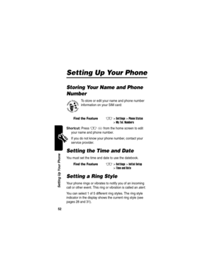 Page 54 
52
Setting Up Your Phone
Setting Up Your Phone
Storing Your Name and Phone 
Number
To store or edit your name and phone number 
information on your SIM card:
Shortcut: Press M# from the home screen to edit 
your name and phone number.
If you do not know your phone number, contact your 
service provider.
Setting the Time and Date
You must set the time and date to use the datebook.
Setting a Ring Style
Your phone rings or vibrates to notify you of an incoming 
call or other event. This ring or vibration...