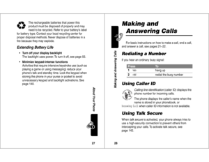 Page 1527About Your Phone
The rechargeable batteries that power this 
product must be disposed of properly and may 
need to be recycled. Refer to your battery’s label 
for battery type. Contact your local recycling center for 
proper disposal methods. Never dispose of batteries in a 
ﬁre because they may explode.
Extending Battery Life• Turn off your display backlight
The backlight uses power. To turn it off, see page 55.
• Minimize keypad-intense functions
Activities that require intensive keystroke use (such...