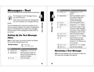 Page 4485Messages—Text
Messages—Text
Text messages are brief messages that you 
can send and receive.
Quick notes are pre-written text messages that 
you can incorporate into a message and send 
quickly.
Your text message inbox must be set up 
before
 you can 
send and receive messages. The number of messages the 
inbox can hold depends on the length of the messages, 
and the number of other messages and drafts stored on 
your phone.
Setting Up the Text Message 
InboxNote: In many cases, your service provider...