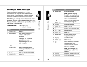Page 4791Messages—Text
Sending a Text MessageYou can send a text message to one or more 
recipients. You can manually enter each recipient’s 
phone number or email address, or select numbers/
addresses from the phonebook or recent call lists.
Note: When you manually enter numbers and/or email 
addresses, you must insert a space between each entry. 
Press and hold 
1
 until the space appears, then enter the 
next number or email address.
Find the Feature
M
>>
	
Press
To
1

 #
 (+
)select
...