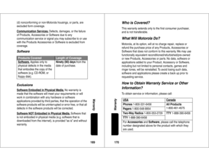 Page 86169Warranty
(d) nonconforming or non-Motorola housings, or parts, are 
excluded form coverage.
Comm
unication Ser
vices.
 Defects, damages, or the failure 
of Products, Accessories or Software due to any 
communication service or signal you may subscribe to or use 
with the Products Accessories or Software is excluded from 
coverage.
Software
ExclusionsSoftware Embodied in Ph
ysical Media.
 No warranty is 
made that the software will meet your requirements or will 
work in combination with any hardware...