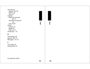 Page 94185Index
voice shortcut
creating  105–106
deﬁned  105
using  107
voicemail
dialing with one-touch 
dial  31
reminders, turning on/off
104
using  83–84
volume
earpiece  25
keypad  97
ringer  25, 97
volume keys  1, 25Wwait character  68
warranty  166–172
Web pages  114–115Zzoom setting  55
zooming in/out  25
U.S. patent Re. 34,976 
186Index 