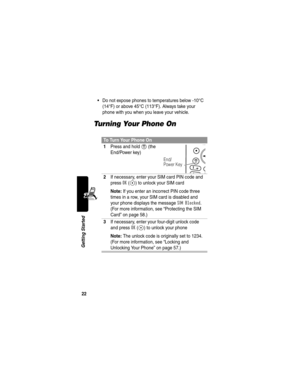 Page 2422
Getting Started
Do not expose phones to temperatures below -10°C 
(14°F) or above 45°C (113°F). Always take your 
phone with you when you leave your vehicle.
Turning Your Phone On
To Turn Your Phone On
1
Press and hold O (the 
End/Power key)
2If necessary, enter your SIM card PIN code and 
press 
OK(+) to unlock your SIM card
Note: If you enter an incorrect PIN code three 
times in a row, your SIM card is disabled and 
your phone displays the message 
SIM Blocked. 
(For more information, see...