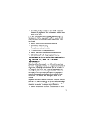 Page 7775
cooperate in providing mobile phone users with the best possible 
information on what is known about possible effects of mobile phone 
use on human health
At the same time, FDA belongs to an interagency working group of the 
federal agencies that have responsibility for different aspects of mobile 
phone safety to ensure a coordinated effort at the federal level. These 
agencies are:
National Institute for Occupational Safety and Health
Environmental Protection Agency
Federal Communications...