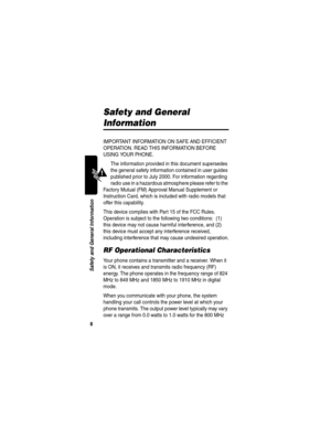 Page 108
Safety and General Information
Safety and General 
Information
IMPORTANT INFORMATION ON SAFE AND EFFICIENT 
OPERATION. READ THIS INFORMATION BEFORE 
USING YOUR PHONE.
The information provided in this document supersedes 
the general safety information contained in user guides 
published prior to July 2000. For information regarding 
radio use in a hazardous atmosphere please refer to the 
Factory Mutual (FM) Approval Manual Supplement or 
Instruction Card, which is included with radio models that...