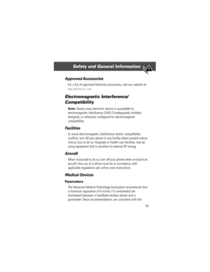 Page 1715
Safety and General Information 
Approved Accessories
For a list of approved Motorola accessories, visit our website at 
www.motorola.com.
Electromagnetic Interference/
Compatibility
Note: Nearly every electronic device is susceptible to 
electromagnetic interference (EMI) if inadequately shielded, 
designed, or otherwise conÞgured for electromagnetic 
compatibility.
Facilities
To avoid electromagnetic interference and/or compatibility 
conßicts, turn off your phone in any facility where posted notices...