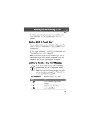 Page 4139
Sending and Receiving Calls 
To make an entry in the phonebook or view an existing entryÕs 
speed dial number, see ÒStoring a Phonebook EntryÓ on 
page 86.
Dialing With 1-Touch Dial
You can call phonebook entries 1 through 9 with the push of a 
single key. Just press and hold the one-digit speed dial number 
for one second.
To store entries in locations 1 through 9 in the phonebook, see 
ÒStoring a Phonebook EntryÓ on page 86.
Note: You must specify which phone number list you want to 
use with this...