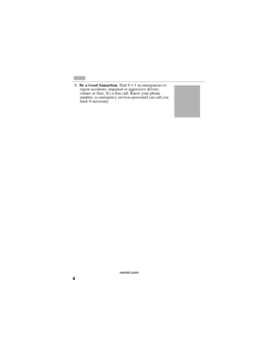 Page 124
nextel.com
9.  Be a Good Samaritan. Dial 9-1-1 in emergencies to 
report accidents, impaired or aggressive drivers, 
crimes or fires. It’s a free call. Know your phone 
number, so emergency services personnel can call you 
back if necessary. 