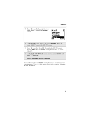 Page 2315
SIM Card
Once you have enabled the SIM PIN security feature, it is recommended that 
you change your PIN to a 4-8 digit number known only to you (see “Changing 
the PIN” on page 16).
3Press R to scroll to Security. Press C 
under SELECT to access the Security 
screen.
4At the Security screen, press R to scroll to SIM PIN. Press C 
under SELECT to access the SIM PIN screen. 
5Press R to scroll to On or Off. On enables the SIM PIN security 
feature; Off disables the SIM PIN security feature. Press 
C...