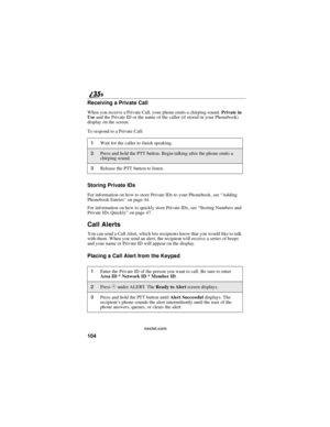 Page 112104
nextel.com
Receiving a Private Call
When you receive a Private Call, your phone emits a chirping sound.Private in
Useand the Private ID or the name of the caller (if stored in your Phonebook)
displayonthescreen.
To respond to a Private Call:
Storing Private IDs
For information on how to store Private IDs to your Phonebook, see“Adding
Phonebook Entries”on page 44.
For information on how to quickly store Private IDs, see“Storing Numbers and
Private IDs Quickly”on page 47.
Call Alerts
You can send a...