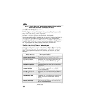 Page 150142
nextel.com NOTE: If calling about your Nextel handset, please call from another
phone so we may better troubleshoot the issue.
Nextel WorldwideCustomer Care
We’ll be happy to give you help, explanations, and anything else you need to
enjoy your Nextel service as soon as possible!
Call us at 1(360) 662-5202 (toll free) from your Nextel phone.
Before you contact Nextel Customer Care for service or to resolve an issue, be
sure to get your Nextel Personal Telephone Number, your model number
(located on...