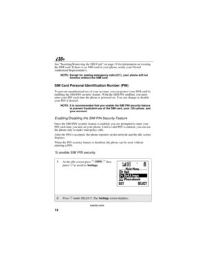 Page 2214
nextel.com
See“Inserting/Removing the SIM Card”on page 19 for information on locating
the SIM card. If there is no SIM card in your phone, notify your Nextel
Authorized Representative.
NOTE: Except for making emergency calls (911), your phone will not
function without the SIM card.
SIM Card Personal Identification Number (PIN)
To prevent unauthorized use of your account, you can protect your SIM card by
enabling the SIM PIN security feature. With the SIM PIN enabled, you must
enter your PIN each time...